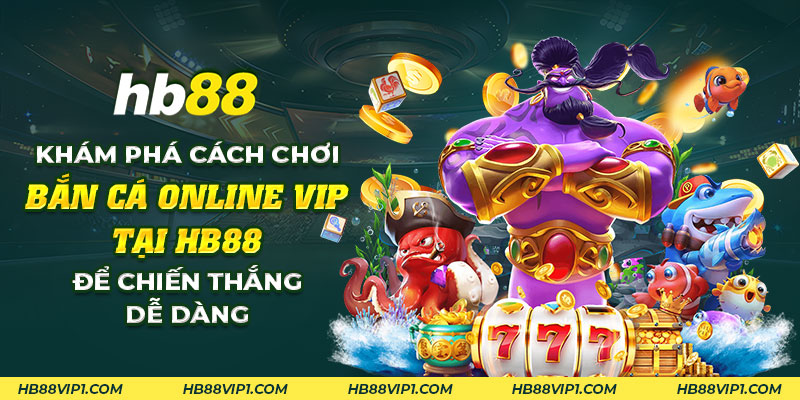 14 Kham pha cach choi ban ca Online VIP tai HB88 de chien thang de dang