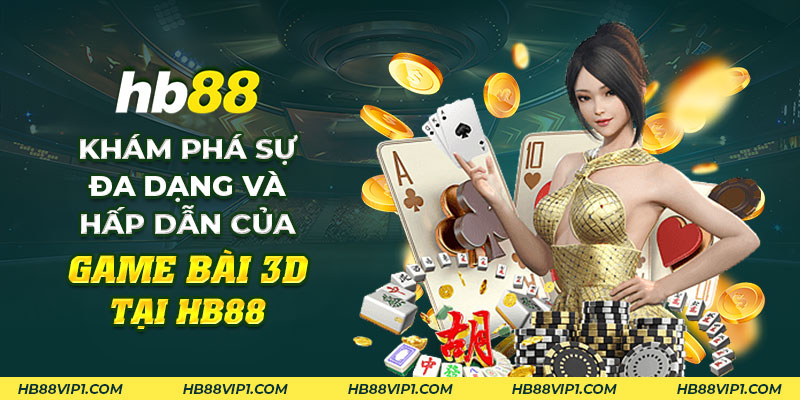 Game bài 3D: Thế giới game bài sống động và hấp dẫn tại HB88 1 33 Kham pha su da dang va hap dan cua game bai 3D tai HB88
