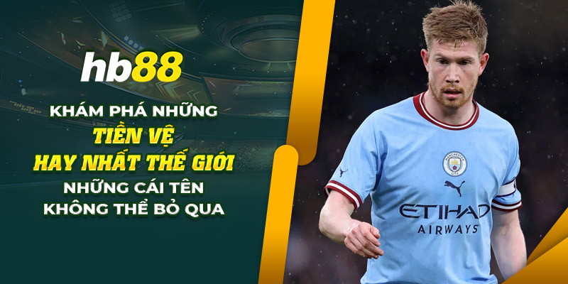 Top tiền vệ hay nhất thế giới: Những ngôi sao xuất sắc nhất 10 16 kham pha nhung tien ve hay nhat the gioi nhung cai ten khong the bo qua