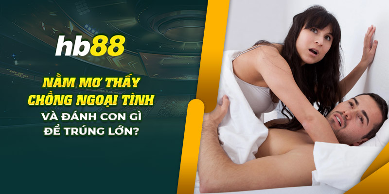 Nằm mơ thấy chồng ngoại tình: Đánh con số gì để trúng lớn? 1 5 nam mo thay chong ngoai tinh va danh con gi de trung lon