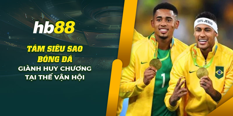 HC vàng bóng đá Olympic: Chân dung của những nhà vô địch 1 6 tam sieu sao bong da gianh huy chuong tai the van hoi