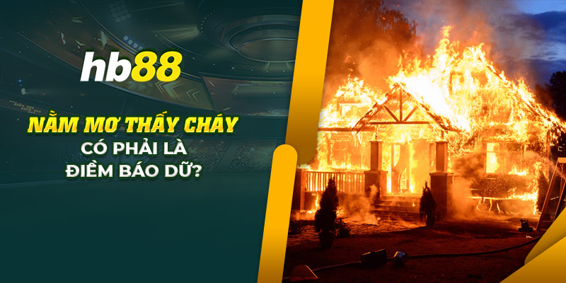 Nằm mơ thấy cháy: Liệu có phải là điềm báo xấu cho bạn? 8 7 nam mo thay chay co phai la diem bao du