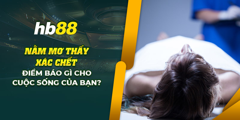 Nằm mơ thấy xác chết: Điều gì ẩn chứa trong cuộc sống bạn? 1 9 nam mo thay xac chet diem bao gi cho cuoc song cua ban
