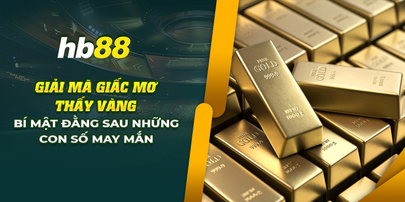 Giải mã giấc mơ thấy vàng: Đánh con số nào để trúng lớn? 11 11 giai ma giac mo thay vang bi mat dang sau nhung con so may man