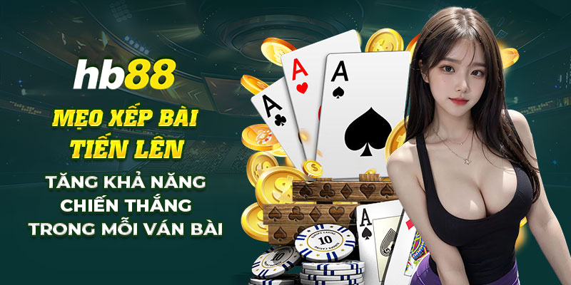 2 Meo xep bai Tien Len Tang kha nang chien thang trong moi van bai