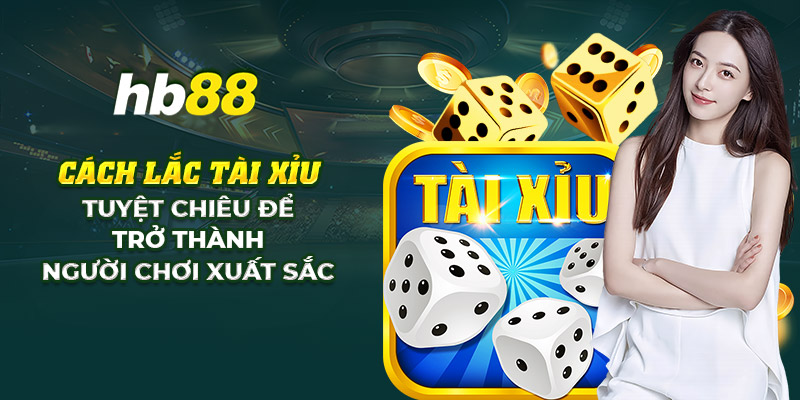Cách lắc tài xỉu: Bí kíp để trở thành người chơi xuất sắc 1 30 cach lac tai xiu tuyet chieu de tro thanh nguoi choi xuat sac