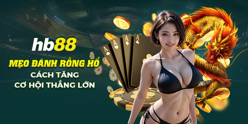 Mẹo Đánh Rồng Hổ: Tăng Cơ Hội Thắng Lớn Dễ Dàng Tại HB88 2 5 Meo danh Rong Ho Cach tang co hoi thang lon
