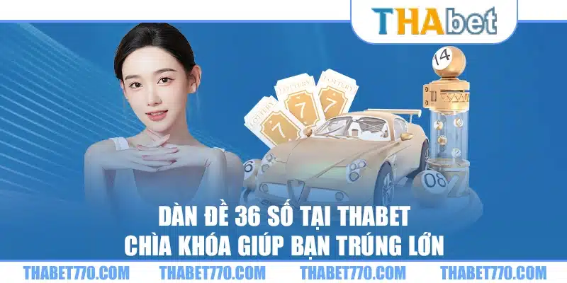 Dàn đề 36 số tại Thabet – Chìa khóa giúp bạn trúng lớn 4 Dàn đề 36 số tại Thabet – Chìa khóa giúp bạn trúng lớn