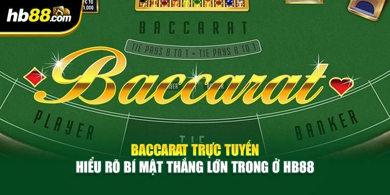 Baccarat Trực Tuyến - Hiểu Rõ Bí Mật Thắng Lớn Trong Ở HB88