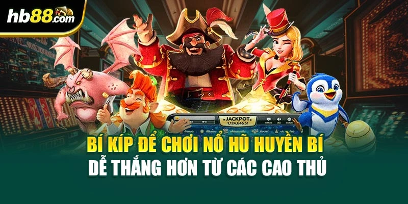 Bí kíp để chơi Nổ Hũ Huyền Bí dễ thắng hơn từ các cao thủ