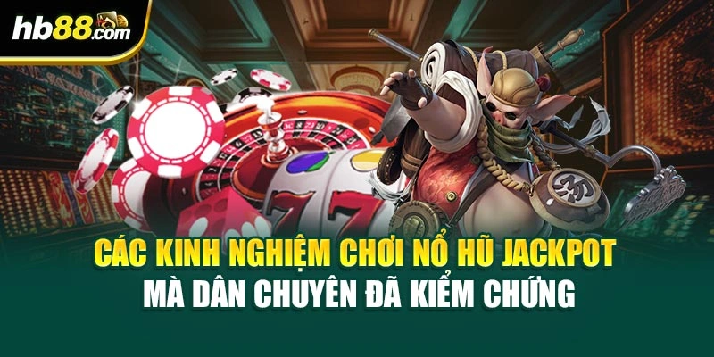 Kinh Nghiệm Chơi Nổ Hũ Jackpot Tại HB88 – Bí Quyết Thắng Lớn 3 Các kinh nghiệm chơi nổ hũ Jackpot mà dân chuyên đã kiểm chứng