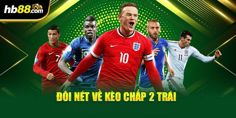 Kèo Chấp 2 Trái – HB88 Hướng Dẫn Cách Bắt Hiệu Quả 2 Đôi nét về kèo chấp 2 trái