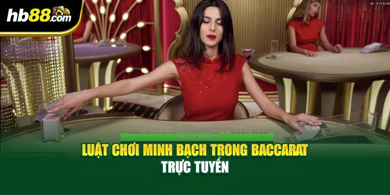 Luật chơi minh bạch trong Baccarat trực tuyến