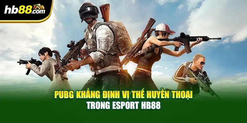 PUBG Khẳng Định Vị Thế Huyền Thoại Trong Esport HB88