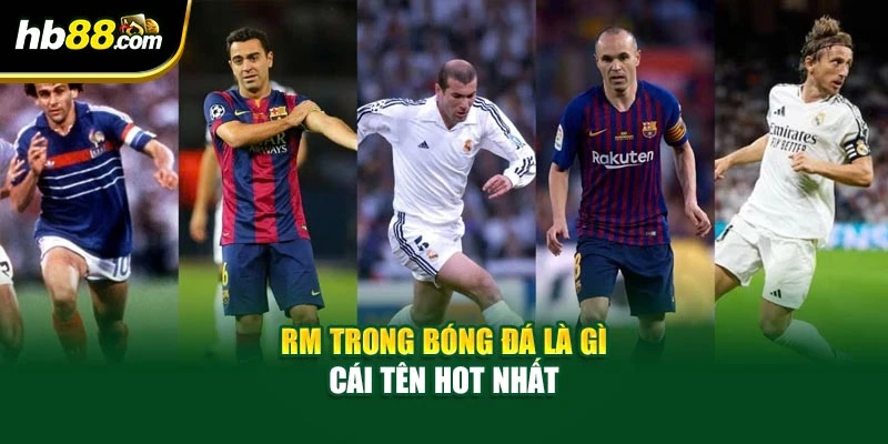 Rm Trong Bóng Đá Là Gì? BH88 Hiểu Rõ Vai Trò Của Rm 4 RM trong bóng đá là gì cái tên hot nhất