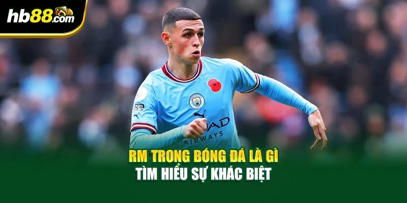 Rm Trong Bóng Đá Là Gì? BH88 Hiểu Rõ Vai Trò Của Rm 3 RM trong bóng đá là gì tìm hiểu sự khác biệt