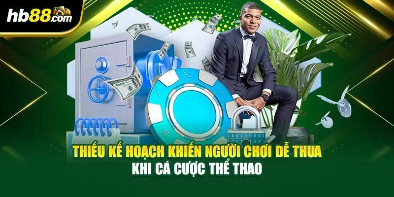 Kinh Nghiệm Cá Cược Thể Thao - Cách Quản Lý Vốn Và Đặt Kèo 3 Thiếu kế hoạch khiến người chơi dễ thua khi cá cược thể thao