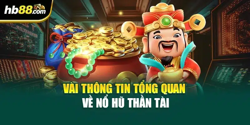 Vài thông tin tổng quan về Nổ hũ Thần Tài