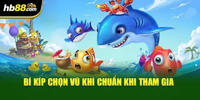 Kinh Nghiệm Chơi Bắn Cá Đảm Bảo Chiến Thắng Lớn 100% 4 Bí kíp chọn vũ khí chuẩn khi tham gia