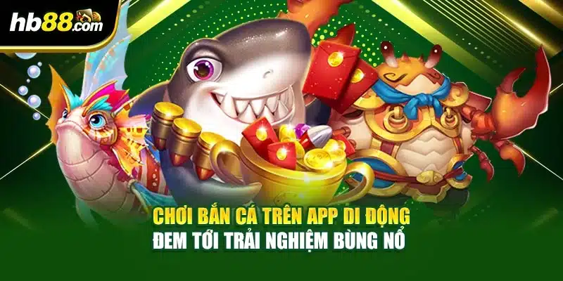 Chơi Bắn Cá Trên App Di Động - Trải Nghiệm Tiện Lợi Dễ Nhất 9 Chơi bắn cá trên app di động đem tới trải nghiệm bùng nổ