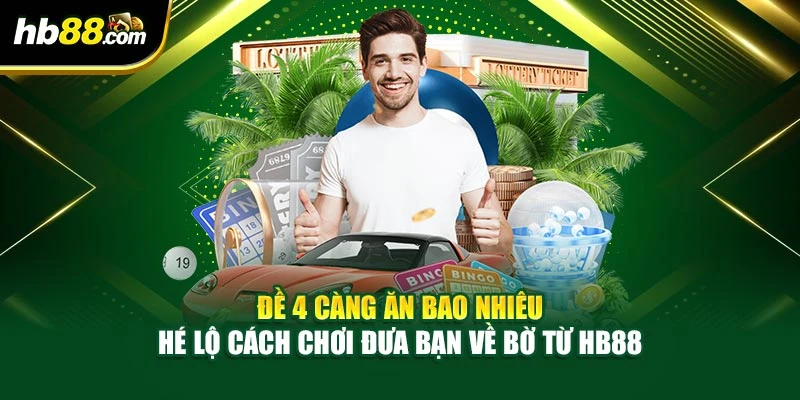 Đề 4 Càng Ăn Bao Nhiêu – Hé Lộ Cách Chơi Đưa Bạn Về Bờ Từ HB88 1 Đề 4 Càng Ăn Bao Nhiêu – Hé Lộ Cách Chơi Đưa Bạn Về Bờ Từ HB88