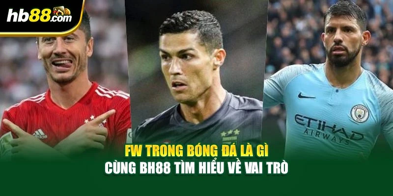 Fw Trong Bóng Đá Là Gì - Cùng BH88 Tìm Hiểu Về Vai Trò 7 Fw Trong Bóng Đá Là Gì - Cùng BH88 Tìm Hiểu Về Vai Trò