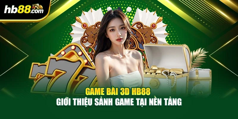 Game Bài 3D HB88 – Giới Thiệu Sảnh Game Tại Nền Tảng 1 Game Bài 3D HB88 – Giới Thiệu Sảnh Game Tại Nền Tảng