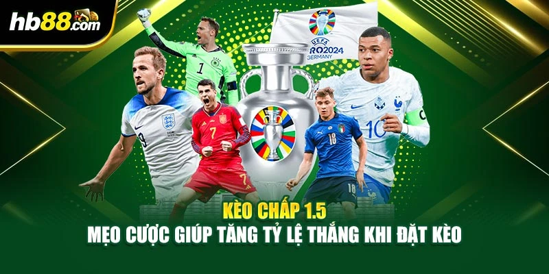 Kèo Chấp 1.5 – Mẹo Cược Giúp Tăng Tỷ Lệ Thắng Khi Đặt Kèo 1 Kèo Chấp 1.5 – Mẹo Cược Giúp Tăng Tỷ Lệ Thắng Khi Đặt Kèo