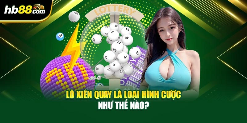 Hướng Dẫn Chơi Lô Xiên Quay Với Công Thức Tính Chuẩn 2 Lô xiên quay là loại hình cược như thế nào?