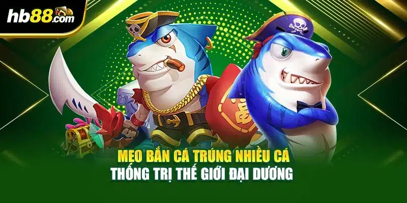 Mẹo Bắn Cá Trúng Nhiều Cá Thống Trị Thế Giới Đại Dương 10 Mẹo Bắn Cá Trúng Nhiều Cá Thống Trị Thế Giới Đại Dương