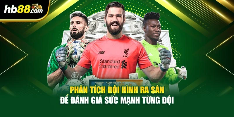 Kèo Chấp 1.5 – Mẹo Cược Giúp Tăng Tỷ Lệ Thắng Khi Đặt Kèo 4 Phân tích đội hình ra sân để đánh giá sức mạnh từng đội