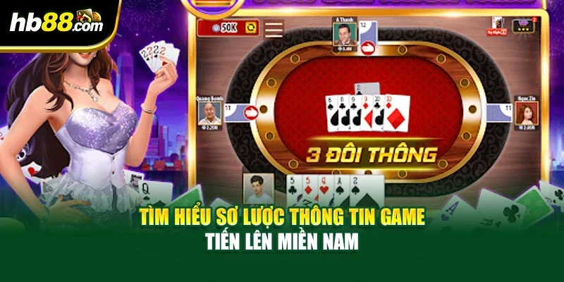 Tìm hiểu sơ lược thông tin game tiến lên miền nam