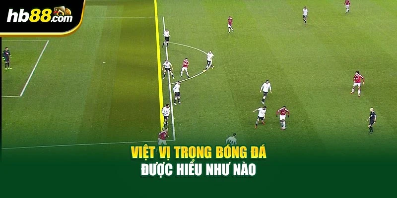Việt Vị Trong Bóng Đá - BH88 Tìm Hiểu Quy Định Trong Bóng Đá 2 Việt vị trong bóng đá được hiểu như nào